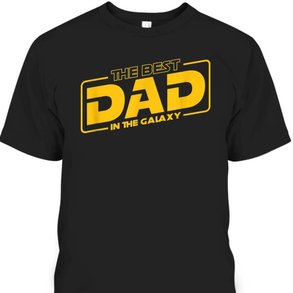 Fathers Day Tshirt The Best Dad In The Galaxy Gift For Great Dad
